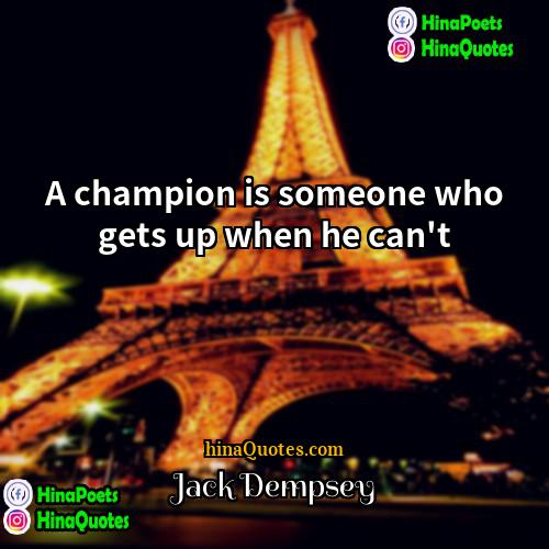 Jack Dempsey Quotes | A champion is someone who gets up